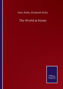 The World at Home di Mary Kirby Kirby edito da Salzwasser-Verlag GmbH