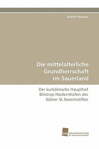 Die mittelalterliche Grundherrschaft im Sauerland di Rudolf Tillmann edito da Südwestdeutscher Verlag für Hochschulschriften AG  Co. KG