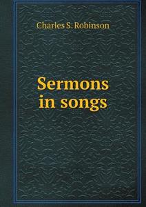 Sermons In Songs di Charles S Robinson edito da Book On Demand Ltd.