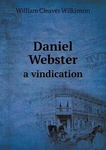 Daniel Webster A Vindication di William Cleaver Wilkinson edito da Book On Demand Ltd.