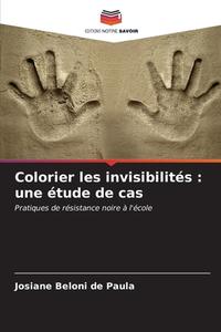 Colorier les invisibilités : une étude de cas di Josiane Beloni de Paula edito da Editions Notre Savoir