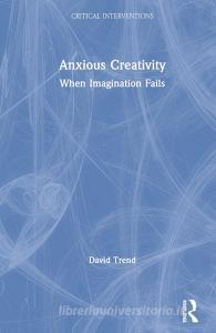 Anxious Creativity di David (University of California Trend edito da Taylor & Francis Ltd