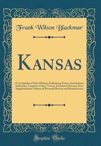 Kansas: A Cyclopedia of State History, Embracing Events, Institutions, Industries, Counties, Cities, Towns, Prominent Persons, di Frank Wilson Blackmar edito da Forgotten Books