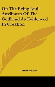 On The Being And Attributes Of The Godhead As Evidenced In Creation di David Nelson edito da Kessinger Publishing, Llc
