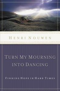 Turn My Mourning into Dancing di Henri Nouwen edito da Thomas Nelson Publishers