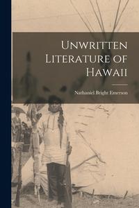 Unwritten Literature of Hawaii di Nathaniel Bright Emerson edito da LEGARE STREET PR