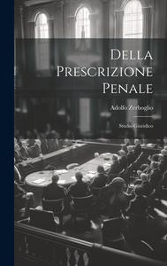 Della Prescrizione Penale: Studio Giuridico di Adolfo Zerboglio edito da LEGARE STREET PR