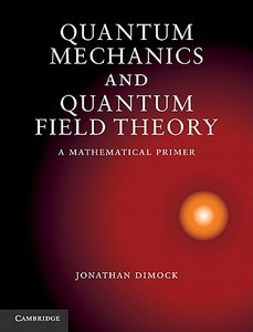 Quantum Mechanics and Quantum Field Theory di Jonathan Dimock edito da Cambridge University Press