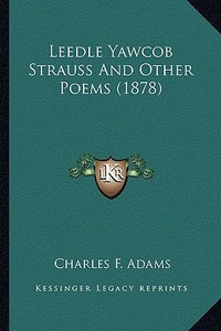 Leedle Yawcob Strauss and Other Poems (1878) di Charles F. Adams edito da Kessinger Publishing