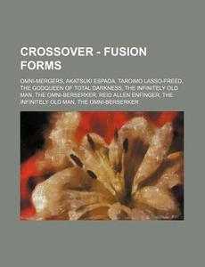 Crossover - Fusion Forms: Omni-mergers, di Source Wikia edito da Books LLC, Wiki Series