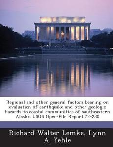Regional And Other General Factors Bearing On Evaluation Of Earthquake And Other Geologic Hazards To Coastal Communities Of Southeastern Alaska di Richard Walter Lemke, Lynn a Yehle edito da Bibliogov