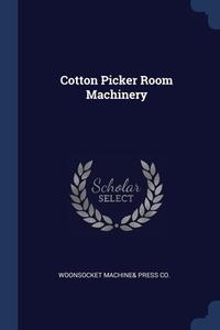 Cotton Picker Room Machinery di Woonsocket machine& press Co. edito da Sagwan Press