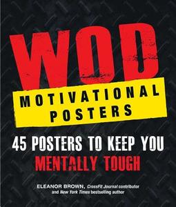 Wod Motivational Posters: 45 Posters to Keep You Mentally Tough di Eleanor Brown edito da ADAMS MEDIA