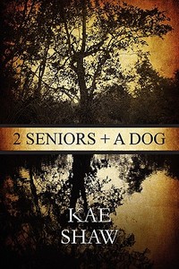 2 Seniors + A Dog di Kae Shaw edito da America Star Books