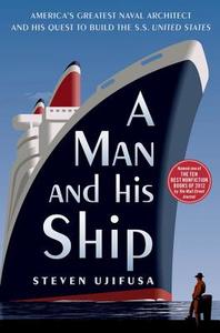 A Man and His Ship: America's Greatest Naval Architect and His Quest to Build the SS United States di Steven Ujifusa edito da SIMON & SCHUSTER