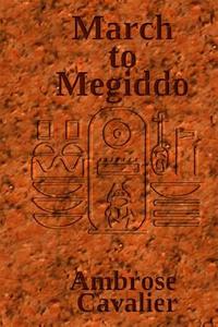 March to Megiddo: An Adventure in Ancient Egypt di Ambrose Cavalier edito da Createspace