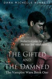 The Gifted and the Damned: The Vampire Wars, Book One di Dana Michelle Burnett edito da Createspace