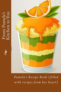 From Pamela's Kitchen to You: Pamela's Recipe Book (Filled with Recipes from Her Heart) di Alice E. Tidwell, Mrs Alice E. Tidwell edito da Createspace Independent Publishing Platform