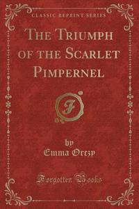 The Triumph of the Scarlet Pimpernel (Classic Reprint) di Emmuska Orczy edito da Forgotten Books