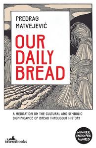 Our Daily Bread di Predrag Matvejevic edito da Istros Books