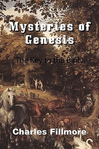 Mysteries of Genesis di Charles Fillmore edito da Bottom of the Hill Publishing
