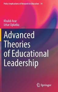 Advanced Theories of Educational Leadership di Izhar Oplatka, Khalid Arar edito da Springer International Publishing