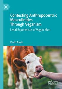 Contesting Anthropocentric Masculinities Through Veganism di Kadri Aavik edito da Springer International Publishing