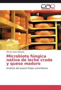 Microbiota fúngica nativa de leche cruda y queso maduro di Alfredo López Molinello edito da EAE