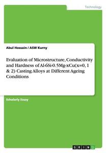 Evaluation of Microstructure, Conductivity and Hardness of Al-6Si-0.5Mg-xCu(x=0, 1 & 2) Casting Alloys at Different Agei di Abul Hossain, Asw Kurny edito da GRIN Verlag