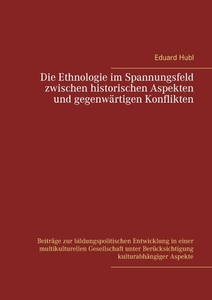 Die Ethnologie im Spannungsfeld  zwischen historischen Aspekten  und gegenwärtigen Konflikten di Eduard Hubl edito da Books on Demand