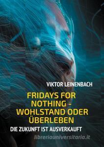 Fridays for nothing - Wohlstand oder Überleben di Viktor Leinenbach edito da Books on Demand