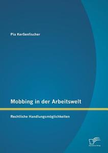 Mobbing in der Arbeitswelt: Rechtliche Handlungsmöglichkeiten di Pia Kerßenfischer edito da Diplomica Verlag