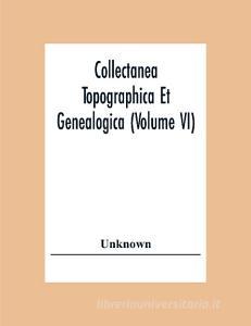 Collectanea Topographica Et Genealogica (Volume Vi) di Unknown edito da Alpha Editions