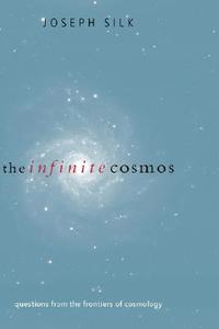 The Infinite Cosmos: Questions from the Frontiers of Cosmology di Joseph Silk edito da OXFORD UNIV PR