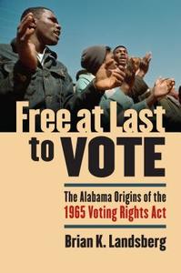 Landsberg, B:  Free at Last to Vote di Brian K. Landsberg edito da University Press of Kansas