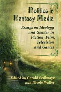Politics in Fantasy Media di Gerold Sedlmayr edito da McFarland