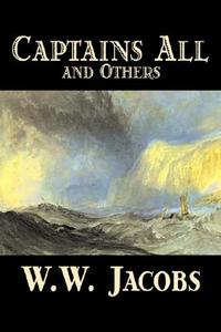 Captains All and Others by W. W. Jacobs, Fiction, Short Stories di W. W. Jacobs edito da Wildside Press