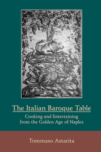 The Italian Baroque Table: Cooking and Entertaining from the Golden Age of Naples di Tommaso Astarita, Antonio Latini edito da Acmrs (Arizona Center for Medieval and Renais