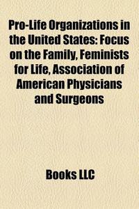 Pro-life Organizations In The United Sta di Books Llc edito da Books LLC, Wiki Series