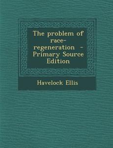 Problem of Race-Regeneration di Havelock Ellis edito da Nabu Press