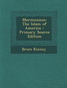 Mormonism: The Islam of America di Bruce Kinney edito da Nabu Press