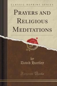 Prayers And Religious Meditations (classic Reprint) di David Hartley edito da Forgotten Books