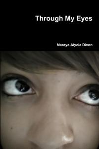 Through My Eyes di Maraya Alycia Dixon edito da Lulu.com
