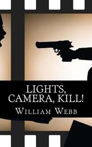 Lights, Camera, Kill!: 15 Celebrity Murder Scandals That Shook Hollywood di William Webb edito da Createspace