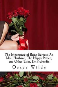The Importance of Being Earnest, an Ideal Husband, the Happy Prince, and Other Tales, de Profundis di Oscar Wilde edito da Createspace