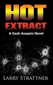 Hot Extract: - A Geek Assassin Novel di Larry Strattner edito da Createspace