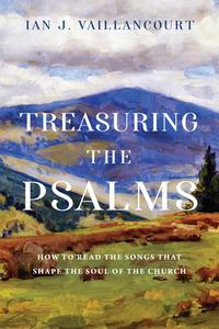 Treasuring the Psalms: How to Read the Songs That Shape the Soul of the Church di Ian J. Vaillancourt edito da IVP ACADEMIC