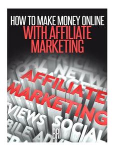 How to Make Money Online with Affiliate Marketing edito da Createspace