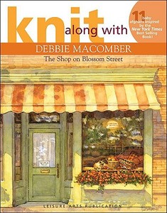 Knit Along with Debbie Macomber: The Shop on Blossom Street di Debbie Macomber edito da LEISURE ARTS INC