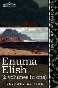 Enuma Elish (2 Volumes in One): The Seven Tablets of Creation; The Babylonian and Assyrian Legends Concerning the Creati di L. W. King, Leonard W. King edito da COSIMO CLASSICS
